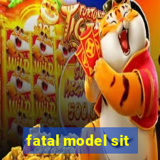 fatal model sit